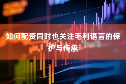 如何配资同时也关注毛利语言的保护与传承