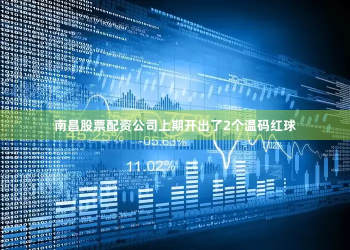 南昌股票配资公司上期开出了2个温码红球