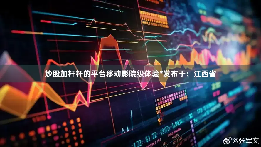 炒股加杆杆的平台移动影院级体验*发布于：江西省