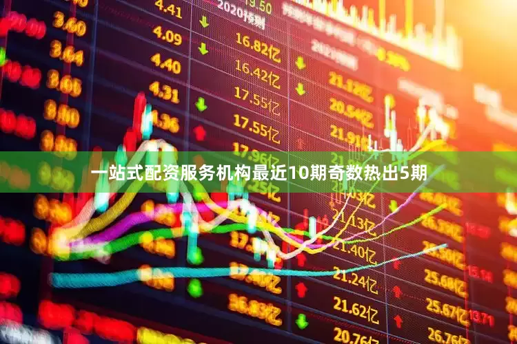 一站式配资服务机构最近10期奇数热出5期