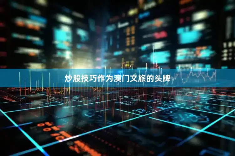 炒股技巧　　作为澳门文旅的头牌