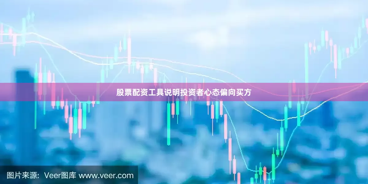 股票配资工具说明投资者心态偏向买方