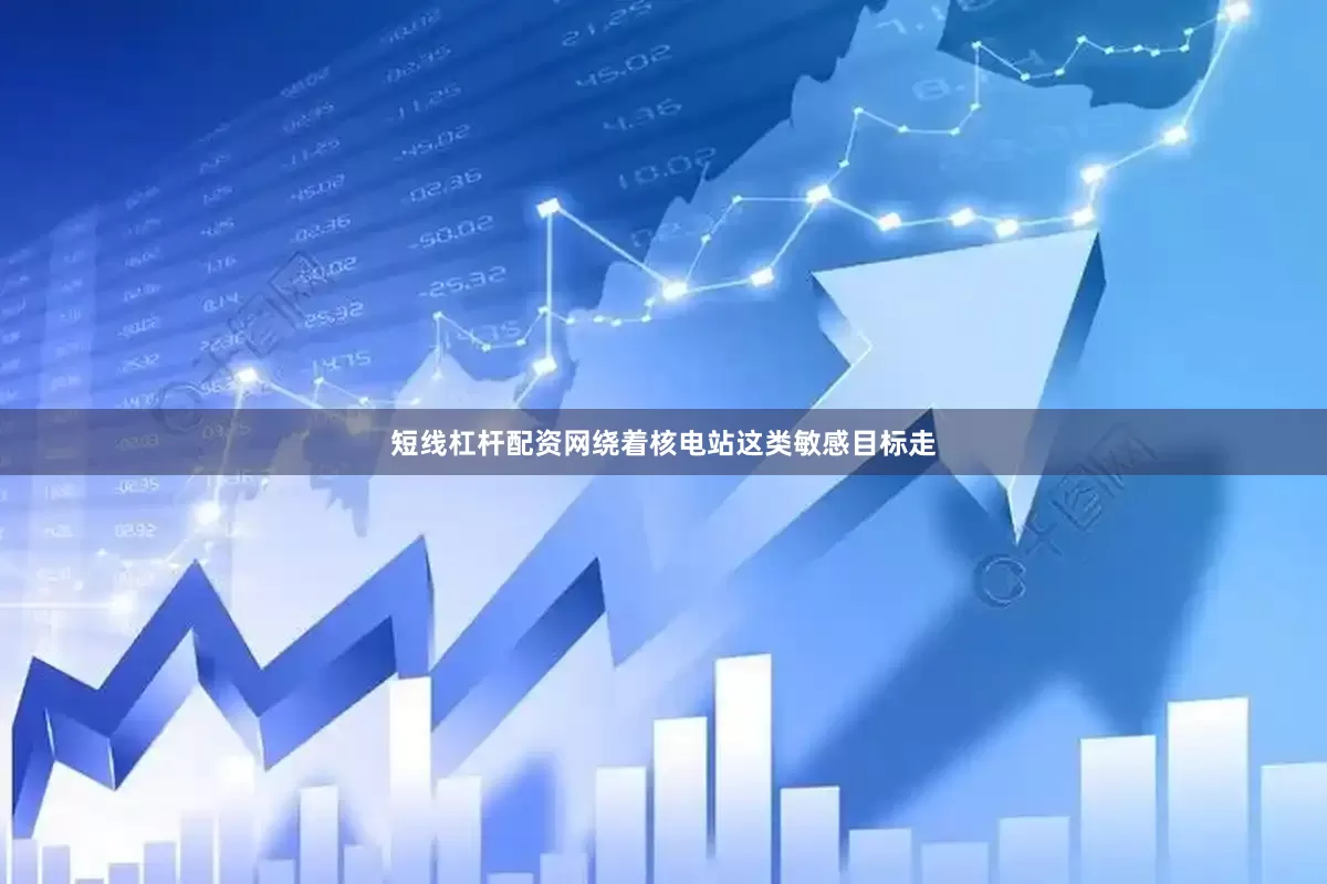 短线杠杆配资网绕着核电站这类敏感目标走